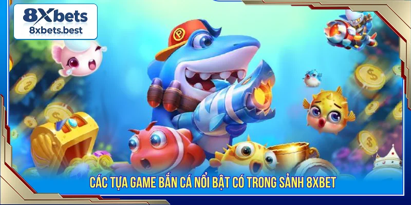 Bắn cá 8XBET các tựa game hot